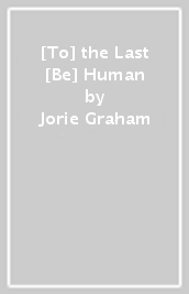 [To] the Last [Be] Human