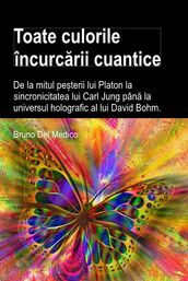 Toate culorile încurcarii cuantice. De la mitul peterii lui Platon la sincronicitatea lui Carl Jung pâna la universul holografic al lui David Bohm.