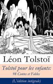 Tolstoï pour les enfants: 98 Contes et Fables (L édition intégrale)