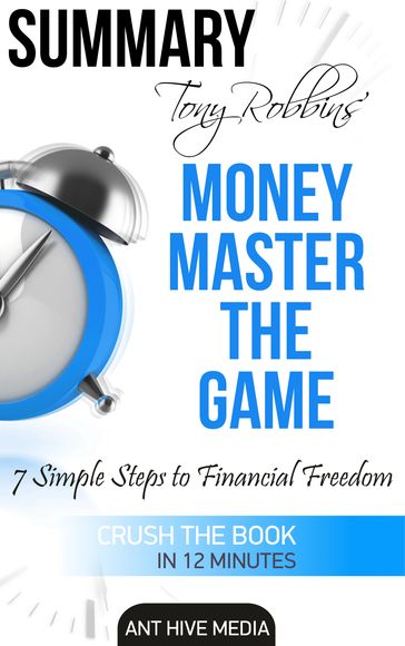 Tony Robbins' Money Master the Game: 7 Simple Steps to Financial Freedom   Summary - Ant Hive Media