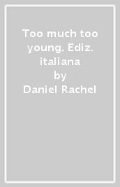 Too much too young. Ediz. italiana