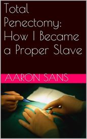 Total Penectomy: How I Became a Proper Slave