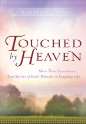 Touched By Heaven: More Than Coincidence True Stories of God s Miracles in Everyday Life