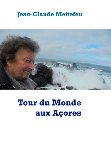 Tour du Monde aux Açores - Jean-Claude Mettefeu