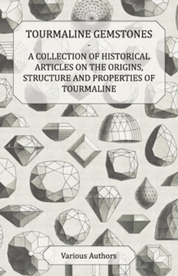 Tourmaline Gemstones - A Collection of Historical Articles on the Origins, Structure and Properties of Tourmaline - AA.VV. Artisti Vari