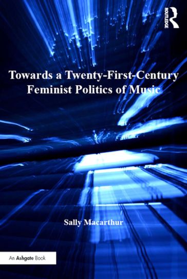 Towards a Twenty-First-Century Feminist Politics of Music - Sally Macarthur