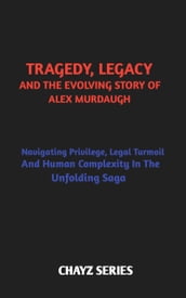 Tragedy, Legacy And Evolving Story of Alex Murdaugh