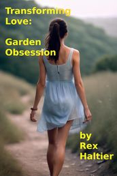 Transforming Love: Garden Obsession