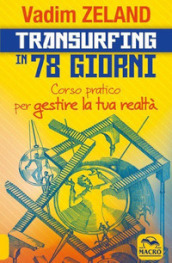 Transurfing in 78 giorni. Corso pratico per gestire la tua realtà