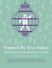 Trapped By Your Salary - Get the Job of Your Dreams In 12 Steps