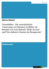 Traumbilder - Die surrealistische Umsetzung von Träumen in Bilder am Beispiel von Luis Buñuels  Belle de jour  und  Der diskrete Charme der Bourgeoisie 