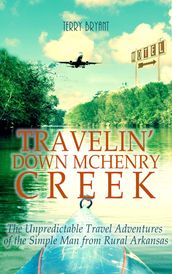 Travelin  Down McHenry Creek: The Unpredictable Travel Adventures of the Simple Man from Rural Arkansas