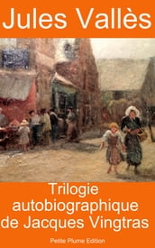 Trilogie autobiographique de Jacques Vingtras, l Enfant, le Bachelier, l Insurgé