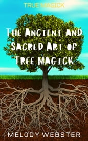 True Magick: The Ancient and Sacred Art of Tree Magick