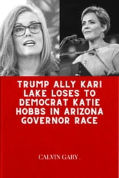 Trump ally Kari Lake loses to Democrat Katie Hobbs in Arizona governor race