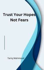 Trust Your Hopes Not Fears