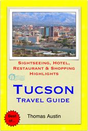 Tucson, Arizona Travel Guide - Sightseeing, Hotel, Restaurant & Shopping Highlights (Illustrated)