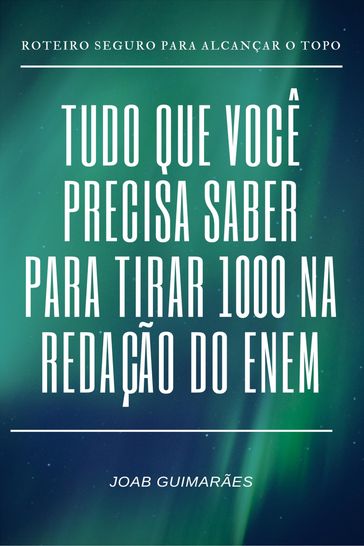 Tudo que você precisa saber para tirar 1000 na redação do ENEM - Joab Guimarães