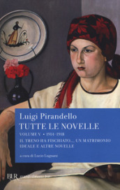 Tutte le novelle. 5: 1914-1918: Il treno ha fischiato..., Un matrimonio ideale e altre novelle