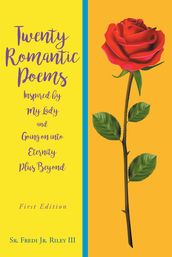 Twenty Romantic Poems Inspired By My Lady And Going On Into Eternity and Beyond