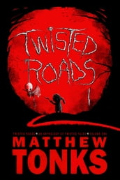 Twisted Roads Volume One: An Anthology Of Twisted Tales