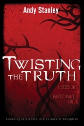 Twisting the Truth Bible Study Participant s Guide