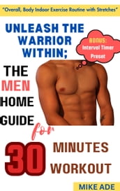 UNLEASH THE WARRIOR WITHIN: THE MEN HOME GUIDE FOR 30 MINUTES WORKOUT