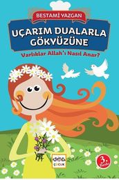 Uçarm Dualarla Gökyüzüne-Varlklar Allah  Nasl Anar?