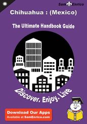 Ultimate Handbook Guide to Chihuahua : (Mexico) Travel Guide