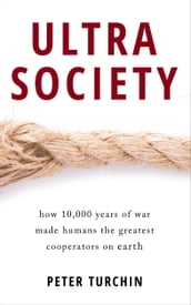 Ultrasociety: How 10,000 Years of War Made Humans the Greatest Cooperators on Earth