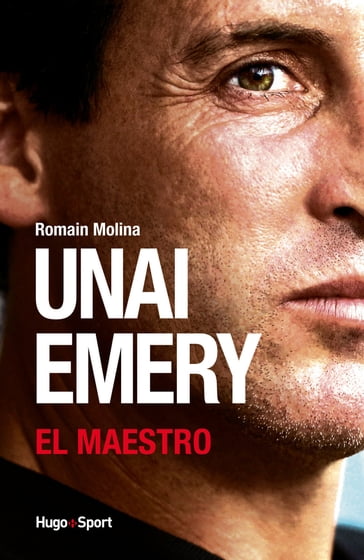 Unai Emery - El Maestro - Romain Molina