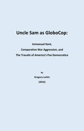 Uncle Sam as Globocop: Immanuel Kant, Comparative War Aggression, and the Travails of America s Pax Democratica