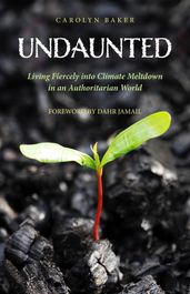 Undaunted: Living Fiercely into Climate Meltdown in an Authoritarian World