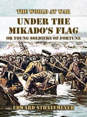 Under the Mikado s Flag, or Young Soldiers of Fortune