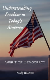 Understanding Freedom in Today s America: The Spirit of Democracy