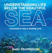 Understanding Life Below the Beautiful Sea   Children s Fish & Marine Life