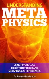 Understanding Metaphysics: Using Psychology to Better Understand Metaphysical Experiences