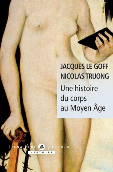 Une Histoire du corps au Moyen-Age - Jacques le Goff - Nicolas Truong