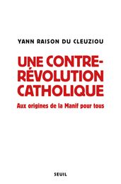 Une contre-révolution catholique - Aux origines de la Manif Pour tous