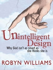 Unintelligent Design: Why God Isn t As Smart As She Thinks She Is