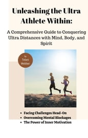 Unleashing the Ultra Athlete Within: A Comprehensive Guide to Conquering Ultra Distances with Mind, Body, and Spirit
