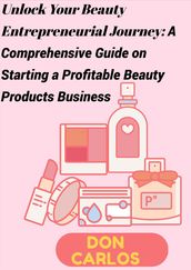 Unlock Your Beauty Entrepreneurial Journey: A Comprehensive Guide on Starting a Profitable Beauty Products Business