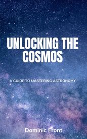 Unlocking the Cosmos: A Guide to Mastering Astronomy