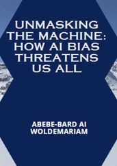 Unmasking the Machine: How AI Bias Threatens Us All