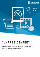  Unpresidented  - Twitter as a Tool in Donald Trump s Social Media Campaign