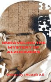 Unraveling the Mystery of Alzheimer s