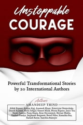 Unstoppable Courage : Powerful Transformational Stories by 20 International Authors