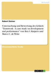Untersuchung und Bewertung des Artikels  Teamwork - A case study on development and performance  von Ben S. Kuipers und Marco C. de Witte