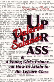 Up Your Ass; and A Young Girl s Primer on How to Attain to the Leisure Class