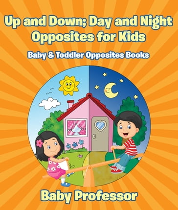 Up and Down; Day and Night: Opposites for Kids - Baby & Toddler Opposites Books - Baby Professor